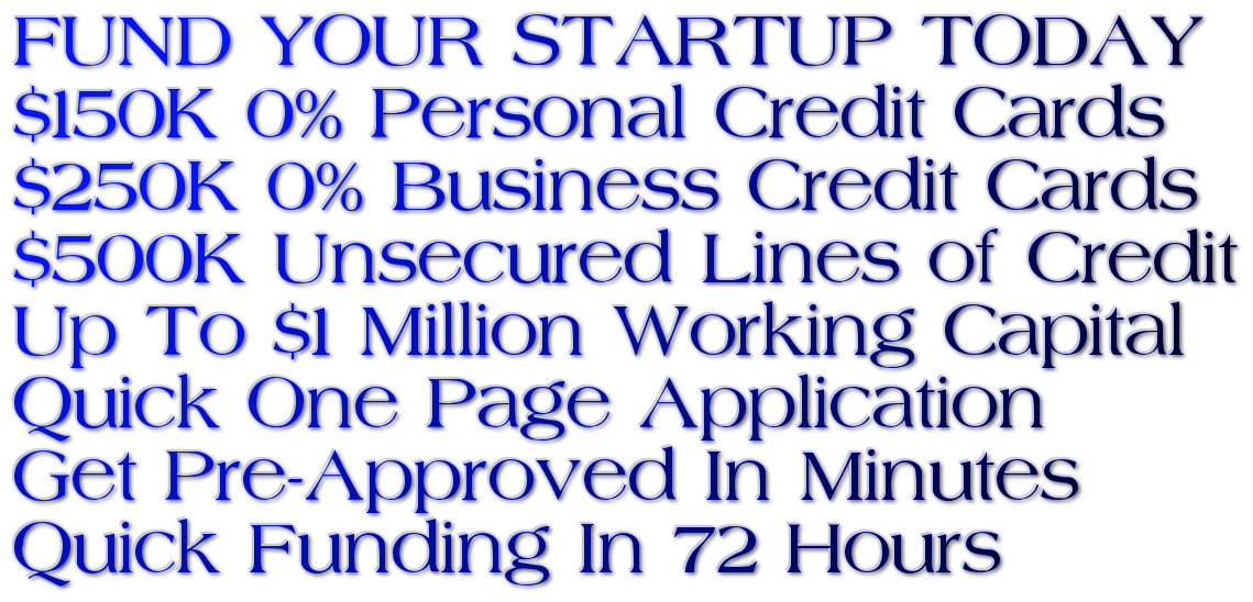 National Corporate Credit Cards, Installment Loans, Personal Credit Lines, Debt Consolidation, Funding for Start-ups, Entrepreneurs and Established Businesses! Real Estate Fix Flip, Startup Funding 0% Cash Startup Personal Loans
